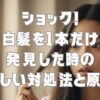 ショック！白髪を1本だけ発見した時の正しい対処法と原因