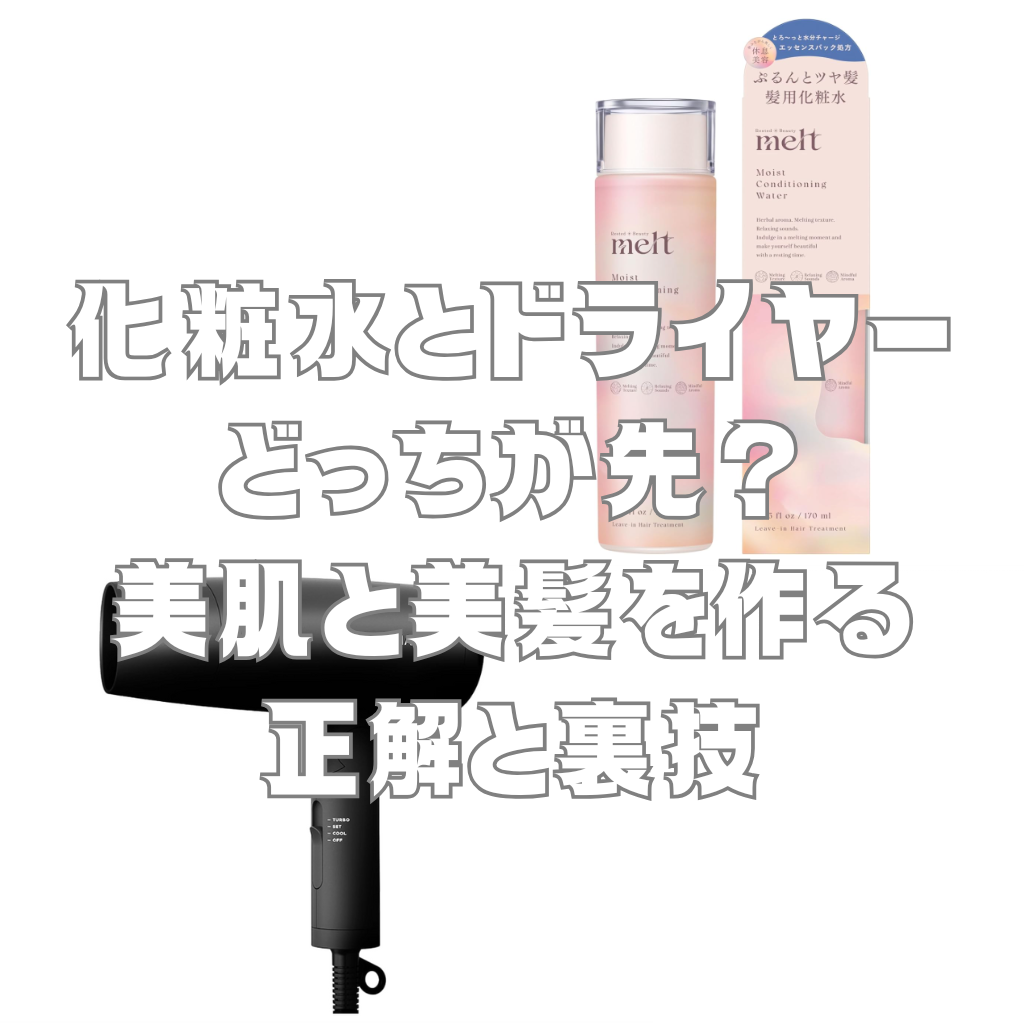化粧水とドライヤーどっちが先？美肌と美髪を作る正解と裏技